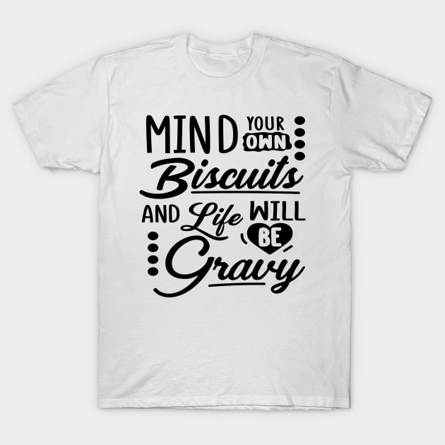 Mind Your Own Biscuits And Life Will Be Gravy T-Shirt by Rise And Design